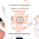 5 Must Have Products for your Wedding Day Makeup Kit