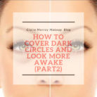 How to Conceal Under-Eye Circles and Brighten Your Look (Part 2)