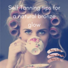 Self Tanning Tips for a Natural Bronze Glow