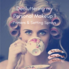 De-Cluttering my Personal Makeup Part 1